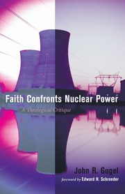 Faith Confronts Nuclear Power, Gugel John R.
