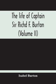 The Life Of Captain Sir Richd F. Burton (Volume Ii), Burton Isabel