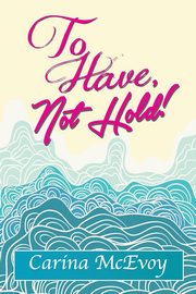 TO HAVE, NOT HOLD!, McEvoy Carina