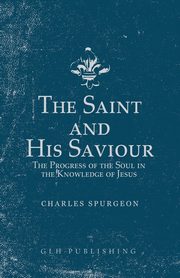 The Saint and His Saviour, Spurgeon Charles