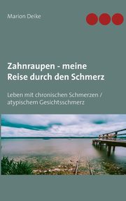 Zahnraupen - meine Reise durch den Schmerz, Deike Marion