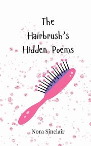 The Hairbrush's Hidden Poems, Sinclair Nora