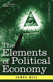 The Elements of Political Economy, Mill James