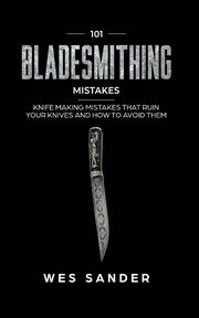 101 Bladesmithing Mistakes, Sander Wes