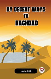 By Desert Ways To Baghdad, Jebb Louisa