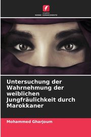 Untersuchung der Wahrnehmung der weiblichen Jungfrulichkeit durch Marokkaner, Gharjoum Mohammed