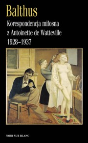 ksiazka tytu: Korespondencja miosna z Antoinette de Watteville 1928-1937 autor: Balthus