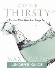 Come Thirsty, Lucado Max