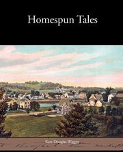 Homespun Tales, Wiggin Kate Douglas