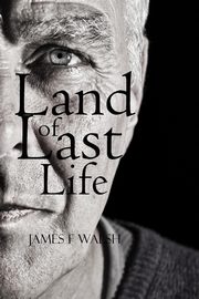 Land of Last Life, Walsh James F