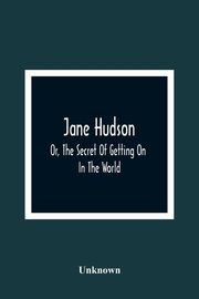 Jane Hudson; Or, The Secret Of Getting On In The World, Unknown