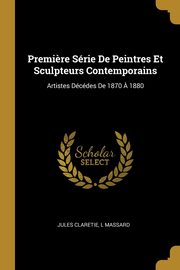 Premi?re Srie De Peintres Et Sculpteurs Contemporains, Claretie Jules