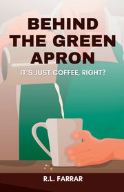 Behind the Green Apron...It's just Coffee, right?, Farrar Riki Lee