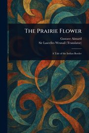 The Prairie Flower, Aimard Gustave