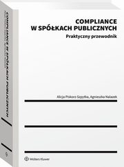 ksiazka tytu: Compliance w spkach publicznych. Praktyczny przewodnik autor: Nalazek Agnieszka, Piskorz-Szpytka Alicja