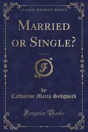 ksiazka tytu: Married or Single?, Vol. 1 of 2 (Classic Reprint) autor: Sedgwick Catharine Maria