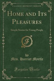 ksiazka tytu: Home and Its Pleasures autor: Myrtle Mrs. Harriet