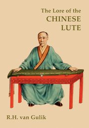The Lore of the Chinese Lute, Van Gulik Robert H.