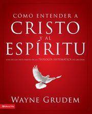 Cmo entender a Cristo y el Espritu, Grudem Wayne A.