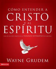 Cmo entender a Cristo y el Espritu, Grudem Wayne A.