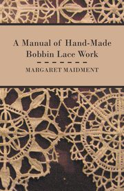 A Manual of Hand-Made Bobbin Lace Work, Maidment Margaret