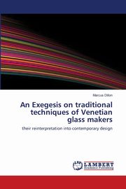 An Exegesis on traditional techniques of Venetian glass makers, Dillon Marcus