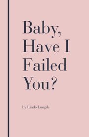 Baby, Have I Failed You?, Lungile Lindo
