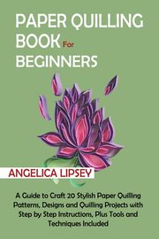 Paper Quilling Book for Beginners, Lipsey Angelica