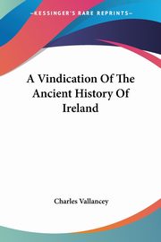 A Vindication Of The Ancient History Of Ireland, Vallancey Charles