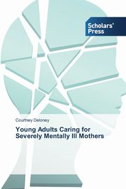 ksiazka tytu: Young Adults Caring for Severely Mentally Ill Mothers autor: Deloney Courtney