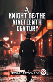 A Knight Of The Nineteenth Century, Roe Edward Payson