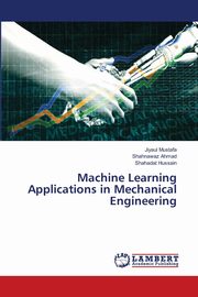 Machine Learning Applications in Mechanical Engineering, Mustafa Jiyaul