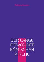 Der lange Irrweg der rmischen Kirche, Brockers Wolfgang