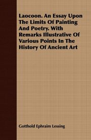 ksiazka tytu: Laocoon. An Essay Upon The Limits Of Painting And Poetry. With Remarks Illustrative Of Various Points In The History Of Ancient Art autor: Lessing Gotthold Ephraim