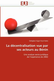 ksiazka tytu: La dcentralisation vue par ses acteurs au bnin autor: FAUST KAKAI-S