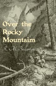 ksiazka tytu: Over the Rocky Mountains autor: Ballantyne R. M.