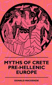 ksiazka tytu: Myths Of Crete Pre-Hellenic Europe autor: Mackenzie Donald