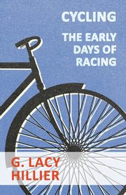 Cycling - The Early Days Of Racing, Hillier G. Lacy