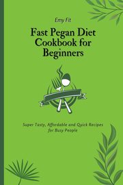 Fast Pegan Diet Cookbook for Beginners, Fit Emy