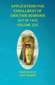 Applications For Enrollment of Choctaw  Newborn Act of 1905    Volume XIX, 