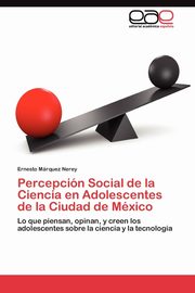 ksiazka tytu: Percepcin Social de la Ciencia en Adolescentes de la Ciudad de Mxico autor: Mrquez Nerey Ernesto
