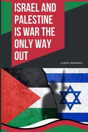 Israel and Palestine - Is war the only way out, Serrano Luken