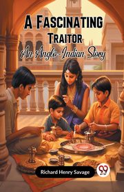 A Fascinating Traitor An Anglo-Indian Story, Henry Savage Richard