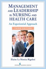 Management and Leadership in Nursing and Health Care, Rigolosi Elaine La Monica EdD JD FAA