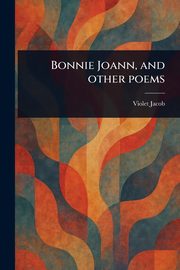 Bonnie Joann, and Other Poems, Jacob Violet