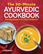 The 30-Minute Ayurvedic Cookbook, Martin Danielle