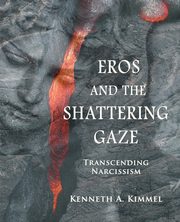 Eros and the Shattering Gaze, Kimmel Kenneth A.