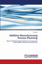 Additive Manufacturing Process Planning, Zhou Chi