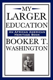My Larger Education (an African American Heritage Book), Washington Booker T.