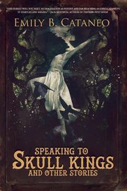 Speaking to Skull Kings and Other Stories, Cataneo Emily B.